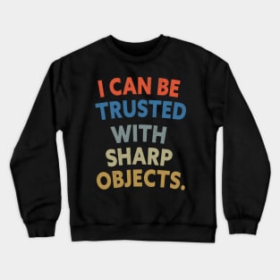 Funny Sarcastic Quotes I Can Be Trusted With Sharp Objects Crewneck Sweatshirt